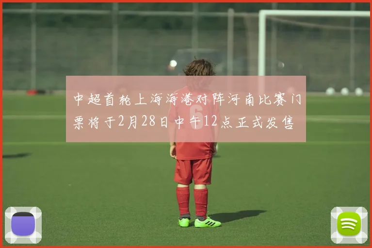 中超首轮上海海港对阵河南比赛门票将于2月28日中午12点正式发售